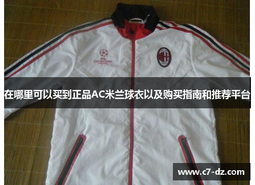 在哪里可以买到正品AC米兰球衣以及购买指南和推荐平台