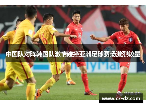 中国队对阵韩国队激情碰撞亚洲足球赛场激烈较量 中国队对阵韩国队激情碰撞亚洲足球赛场激烈较量