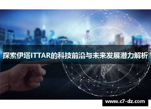 探索伊塔ITTAR的科技前沿与未来发展潜力解析 探索伊塔ITTAR的科技前沿与未来发展潜力解析