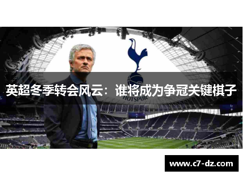 英超冬季转会风云：谁将成为争冠关键棋子