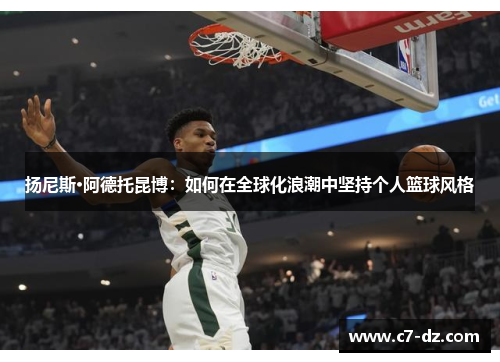扬尼斯·阿德托昆博:如何在全球化浪潮中坚持个人篮球风格 扬尼斯·阿德托昆博:如何在全球化浪潮中坚持个人篮球风格