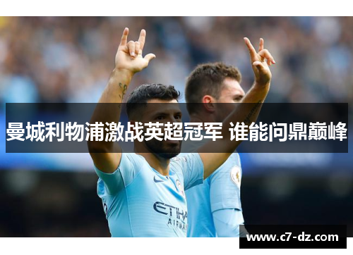 曼城利物浦激战英超冠军 谁能问鼎巅峰