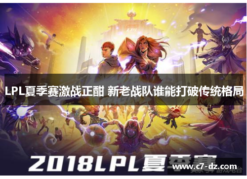 LPL夏季赛激战正酣 新老战队谁能打破传统格局 LPL夏季赛激战正酣 新老战队谁能打破传统格局