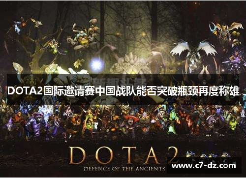 DOTA2国际邀请赛中国战队能否突破瓶颈再度称雄