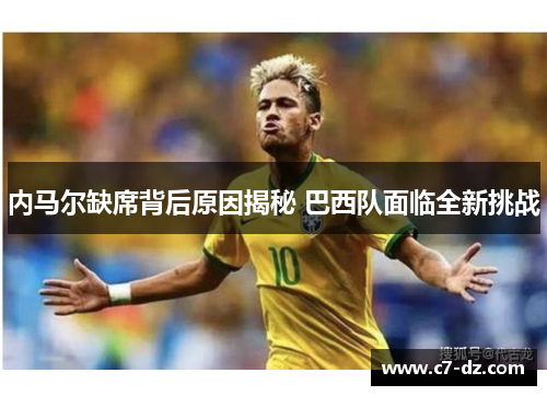 内马尔缺席背后原因揭秘 巴西队面临全新挑战