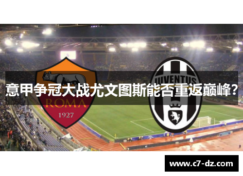 意甲争冠大战尤文图斯能否重返巅峰? 意甲争冠大战尤文图斯能否重返巅峰?