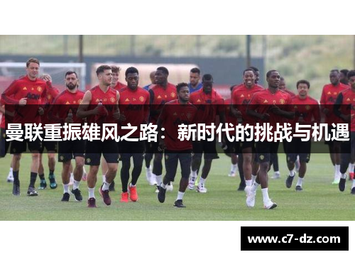 曼联重振雄风之路：新时代的挑战与机遇