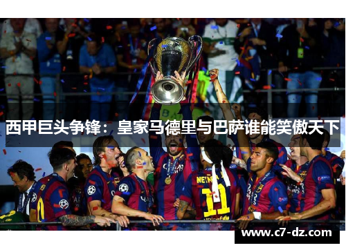 西甲巨头争锋：皇家马德里与巴萨谁能笑傲天下