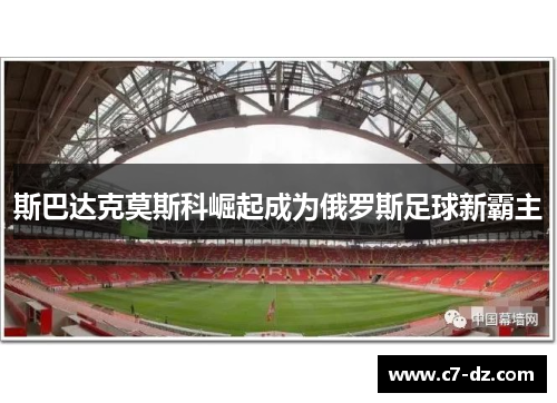 斯巴达克莫斯科崛起成为俄罗斯足球新霸主