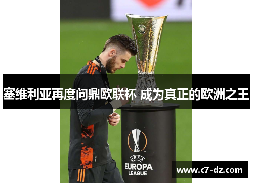 塞维利亚再度问鼎欧联杯 成为真正的欧洲之王 塞维利亚再度问鼎欧联杯 成为真正的欧洲之王