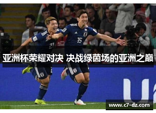 亚洲杯荣耀对决 决战绿茵场的亚洲之巅