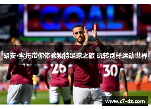 胡安·索托带你体验独特足球之旅 玩转别样运动世界 胡安·索托带你体验独特足球之旅 玩转别样运动世界